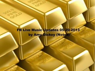 FB Live Music Updates 05-29-2013
by Amy Dickey (Notes)
 