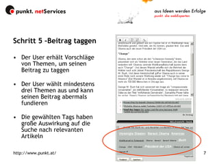 Schritt 5 –Beitrag taggen Der User erhält Vorschläge von Themen, um seinen Beitrag zu taggen Der User wählt mindestens drei Themen aus und kann seinen Beitrag abermals fundieren Die gewählten Tags haben große Auswirkung auf die Suche nach relevanten Artikeln 