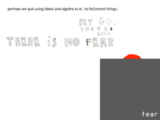 perhaps we quit using labels and algebra et al.. to fix/control things..
 