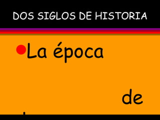 DOS SIGLOS DE HISTORIA ,[object Object]