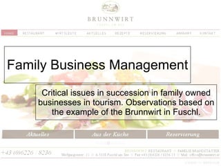 Family Business Management Critical issues in succession in family owned businesses in tourism. Observations based on the example of the Brunnwirt in Fuschl. 