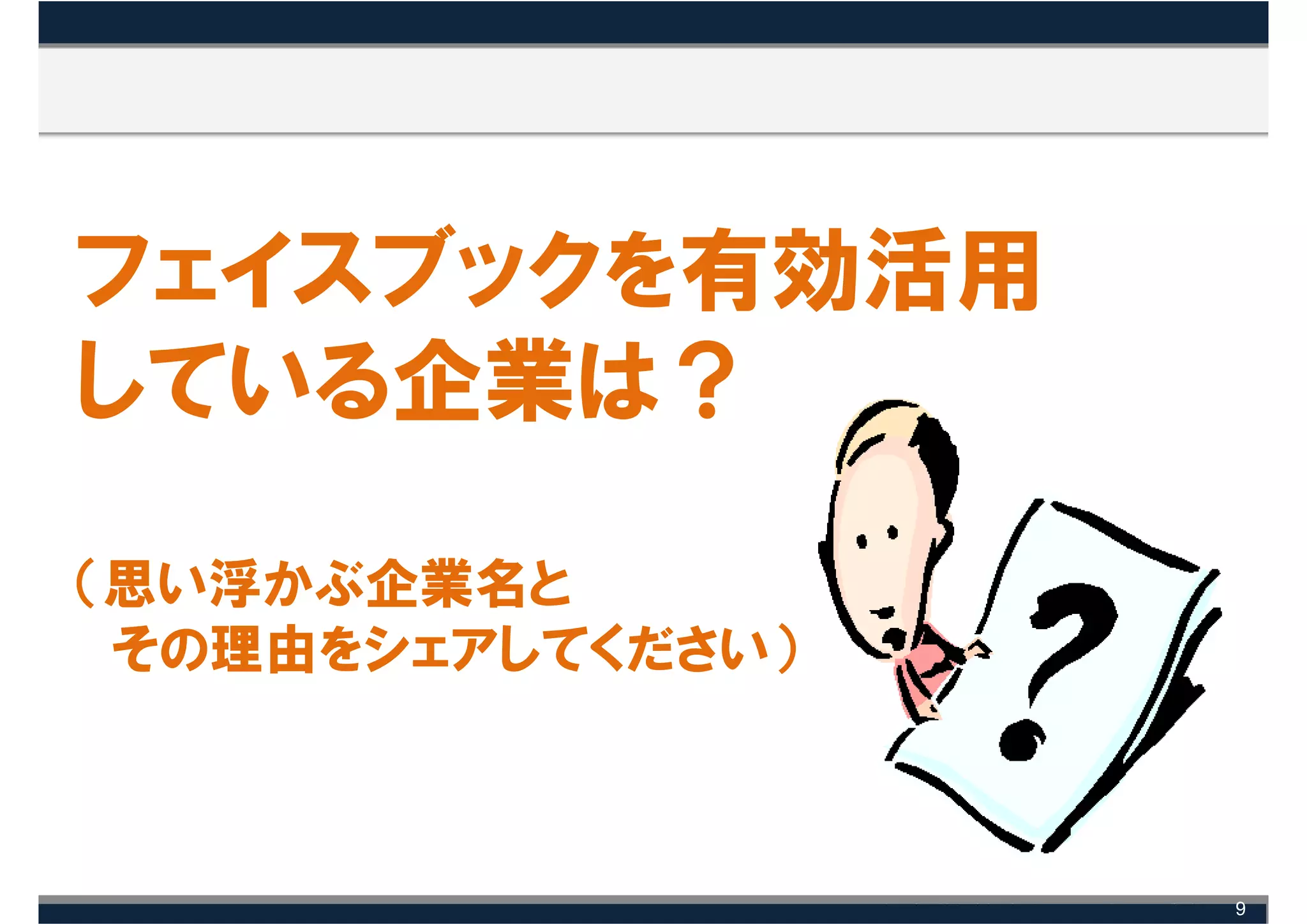 フェイスブックを有効活用
している企業は？

（思い浮かぶ企業名と
 その理由をシェアしてください）



                   9
 
