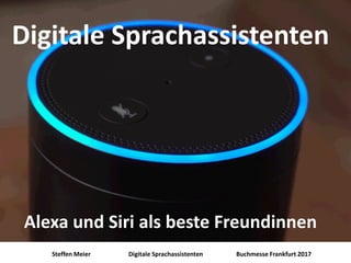 Steffen Meier Digitale Sprachassistenten Buchmesse Frankfurt 2017
Digitale Sprachassistenten
Alexa und Siri als beste Freundinnen
 