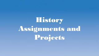 History
Assignments and
Projects
 