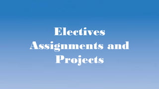 Electives
Assignments and
Projects
 