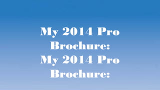 My 2014 Pro
Brochure:
My 2014 Pro
Brochure:
 