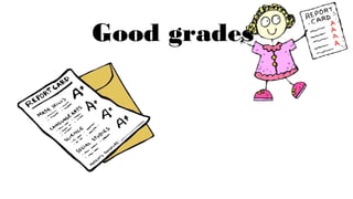 Good grades
 