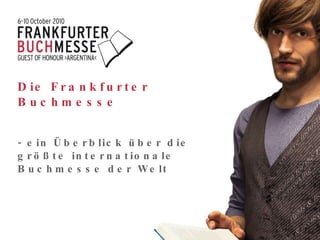 Die Frankfurter Buchmesse   - ein Überblick über die größte internationale Buchmesse der Welt 