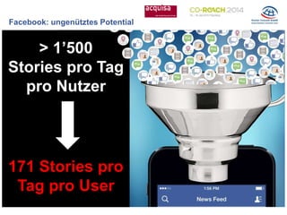 Facebook: ungenütztes Potential
> 1’500
Stories pro Tag
pro Nutzer
171 Stories pro
Tag pro User
 