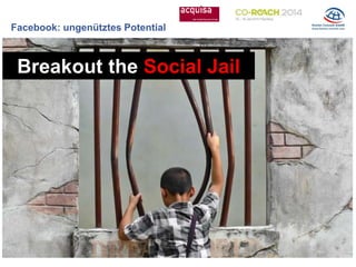 Breakout the Social Jail
Facebook: ungenütztes Potential
 