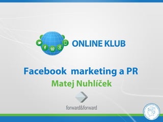 Facebook marketing a PR
     Matej Nuhlíček
 