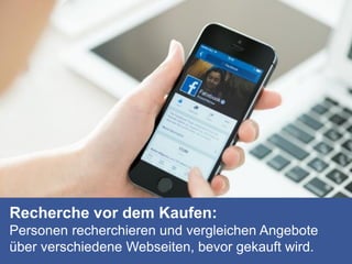 Recherche vor dem Kaufen:
Personen recherchieren und vergleichen Angebote
über verschiedene Webseiten, bevor gekauft wird.
 