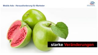Mobile Ads - Herausforderung für Marketer
starke Veränderungen
 