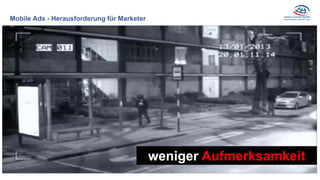 Mobile Ads - Herausforderung für Marketer
weniger Aufmerksamkeit
 