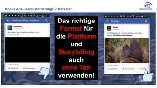 Das richtige
Format für
die Plattform
und
Storytelling
auch
ohne Ton
verwenden!
Mobile Ads - Herausforderung für Marketer
 