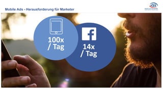 Mobile Ads - Herausforderung für Marketer
14x
/ Tag
100x
/ Tag
 
