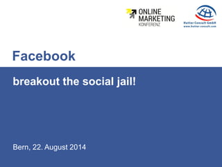 Bern, 22. August 2014
breakout the social jail!
Facebook
 