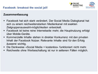 Facebook: breakout the social jail!
Zusammenfassung
 Facebook hat sich stark verändert. Der Social Media Dialogkanal hat
...