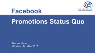 Thomas Hutter
München, 14. März 2017
Facebook
Promotions Status Quo
 