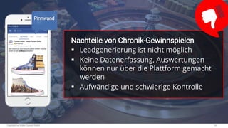 Copyright by Hutter Consult GmbH 14
Nachteile von Chronik-Gewinnspielen
▪ Leadgenerierung ist nicht möglich
▪ Keine Datene...