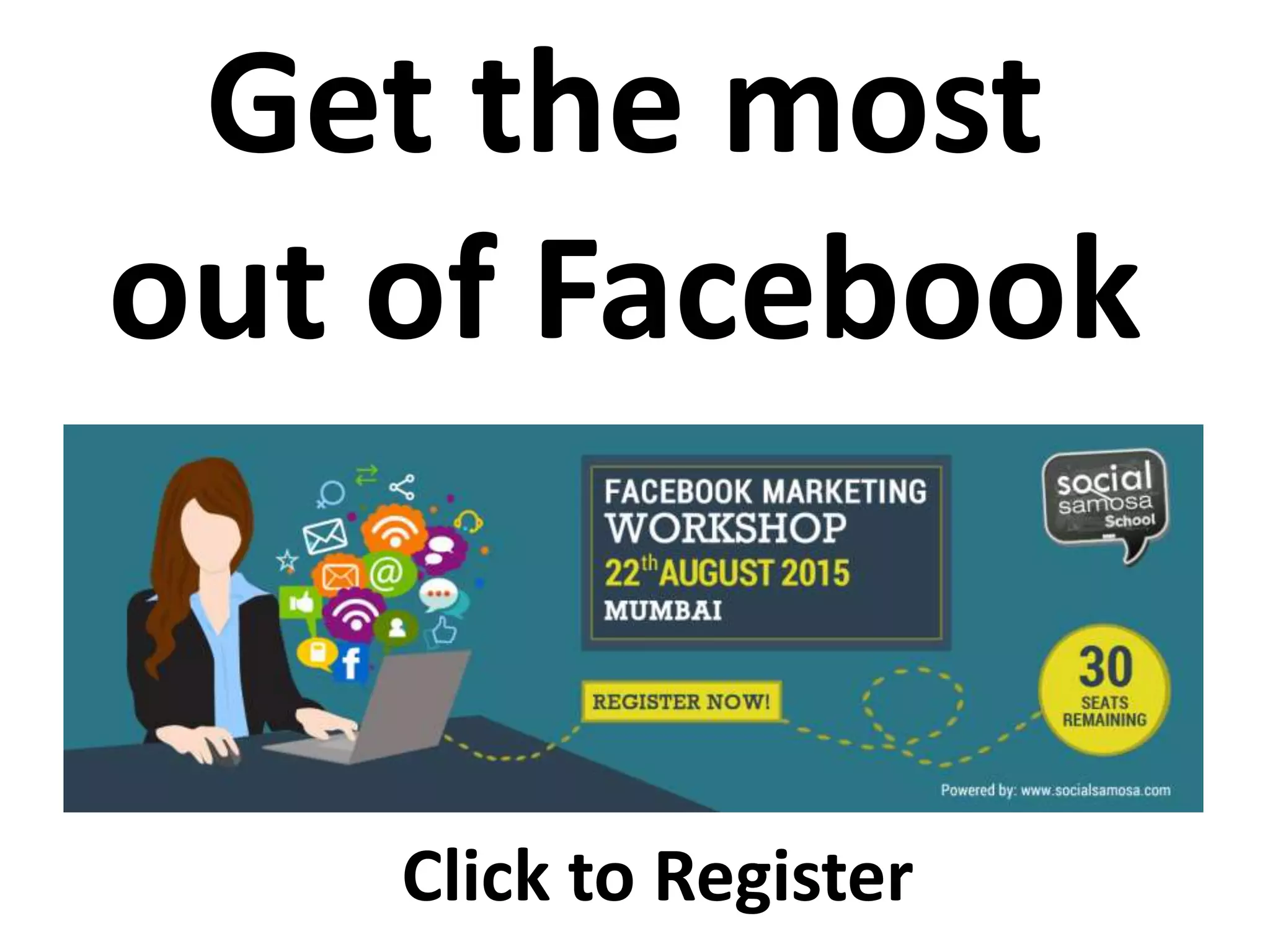 Get the most
out of Facebook
Click to Register