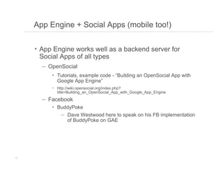 App Engine + Social Apps (mobile too!)


     •  App Engine works well as a backend server for
      Social Apps of all ty...