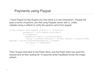 Payments using Paypal

      I have Paypal hit App Engine any time there is a new transaction. Paypal will
     pass a bun...