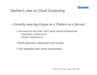 Gartner’s view on Cloud Computing


    •  Correctly sees App Engine as a “Platform as a Service”

       •  Just focus on...