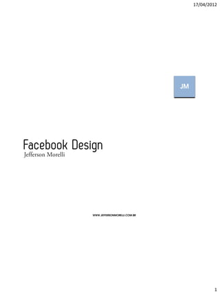 17/04/2012




                                                                                JM




Facebook Design - Jefferson Morelli    WWW.JEFFERSONMORELLI.COM.BR
                                      http://facebook.com/JeffersonMorelliDev




                                                                                             1
 