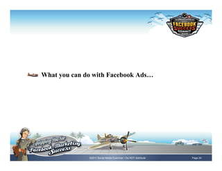 !     What you can do with Facebook Ads…




                    ©2011 Social Media Examiner • Do NOT distribute   Page 24
 