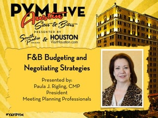 #YAYPYM
1
F&B Budgeting and
Negotiating Strategies
Presented by:
Paula J. Rigling, CMP
President
Meeting Planning Professionals
 