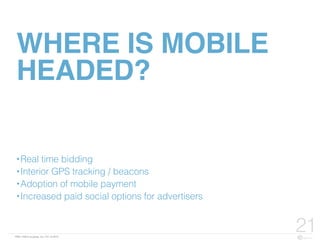 FBN | ©2015 re:group, inc. | 07.14.2015
21
WHERE IS MOBILE
HEADED?
• Real time bidding
• Interior GPS tracking / beacons
• Adoption of mobile payment
• Increased paid social options for advertisers
 
