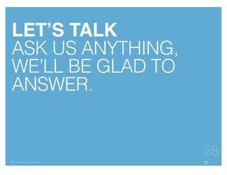 • is not?
• What would you like to do differently?
• How can we help?
FBN | ©2015 re:group, inc. | 07.14.2015
38
LET’S TALK
ASK US ANYTHING,
WE’LL BE GLAD TO
ANSWER.
 