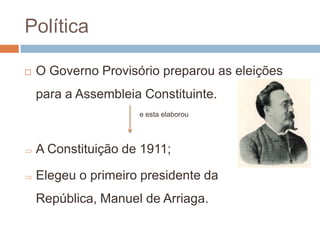 PolíticaO Governo Provisório preparou as eleições para a Assembleia Constituinte. e esta elaborouA Constituição de 1911;