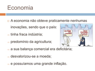 EconomiaA economia não obteve praticamente nenhumas inovações, sendo que o país:tinha fraca indústria;