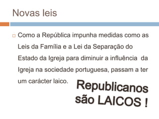 Sociedade - ReligiãoA nível da religião também se criaram medidas, já estas com o objectivo da decadência da ordem religiosa.Lei da separação do Estado da Igreja;