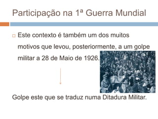 Instabilidade PolíticaPortugal detinha uma grande instabilidade política pois:Durante 16 anos passou por 45 governos e 8 presidentes; 