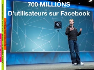 700 MILLIONS D ’utilisateurs sur Facebook 