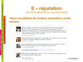 E – réputation  Qu ’est-ce qui se dit sur vous sur le web? Nous surveillons les notions associées à votre marque  