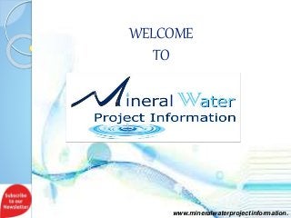 www.mineralwaterprojectinformation.
WELCOME
TO
 