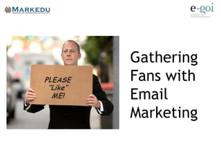 Gathering
Fans with
Email
Marketing
 