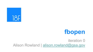 fbopen
iteration 0
Alison Rowland | alison.rowland@gsa.gov
 
