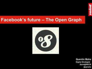 Facebook’s future – The Open Graph Quentin Mahe Digital Strategist  [email_address] @qmahe 