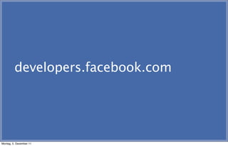 developers.facebook.com




Montag, 5. Dezember 11
 