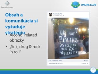 Obsah a
komunikácia si
vyžaduje
stratégiurelated
• Alcohol
  obrázky
• „Sex, drug & rock
  ‘n roll“
 