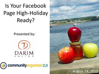 Is Your Facebook
Page High-Holiday
      Ready?

   Presented by:




                    August 14, 2012
 
