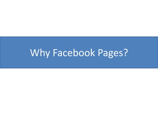 Why Facebook Pages?
 