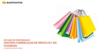 ESTUDIO DE PERFORMANCE
CENTROS COMERCIALES DE MÉXICO D.F. EN
FACEBOOK
10/03/2015 al 30/03/2015
 