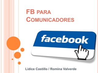FB PARA 
COMUNICADORES 
Lídice Castillo / Romina Valverde 
 