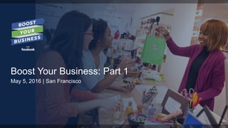 Boost Your Business: Part 1
May 5, 2016 | San Francisco
 